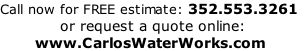Call now for FREE estimate: 352.553.3261             or request a quote online:        www.CarlosWaterWorks.com